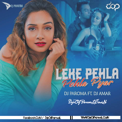 Leke Pehla Pehla Pyar (Remix) - DJ Paroma Ft. DJ Amar
